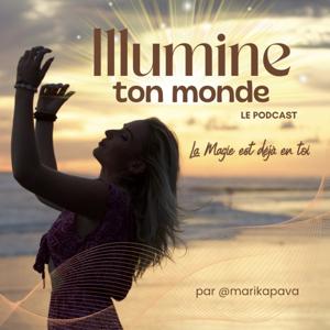 Illumine Ton Monde : Amour de Soi et Transformation pour te créer la vie que tu mérites - La Magie est déjà en Toi