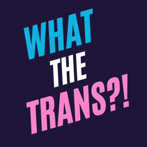 What The Trans!? by The What The Trans Group