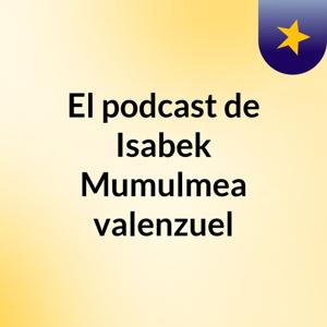 El podcast de Isabek Mumulmea valenzuel