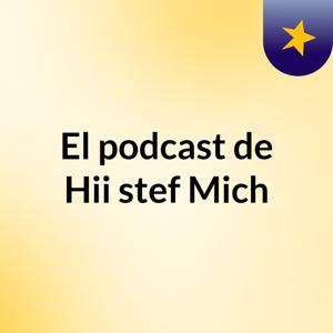 El podcast de Hii stef Mich