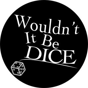 Wouldn't It Be Dice