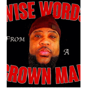 Wise Wordz From A Grown Man