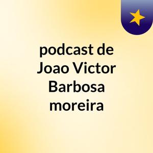 podcast de Joao Victor Barbosa moreira