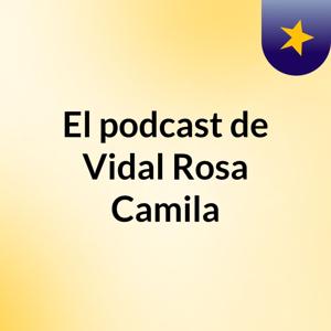 El podcast de Vidal Rosa Camila