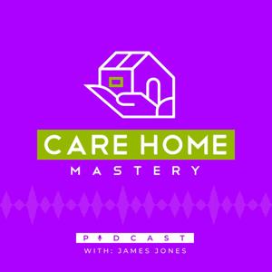The Care Home Mastery Podcast