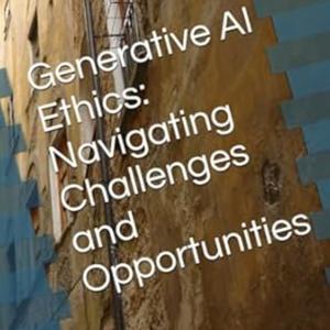 Generative AI Ethics: Navigating Challenges and Opportunities