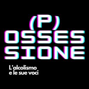 (P)ossessione - L'Alcolismo e le sue voci