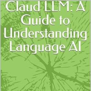 Claud LLM: A Guide to Understanding Language AI
