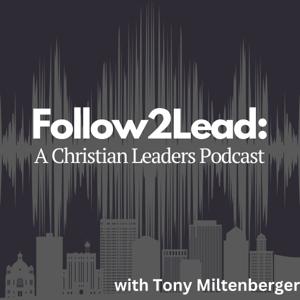 Follow 2 Lead: A Christian Leaders Podcast by Tony Miltenberger