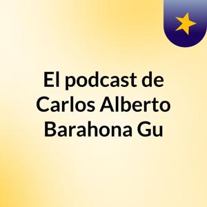 El podcast de Carlos Alberto Barahona Gu