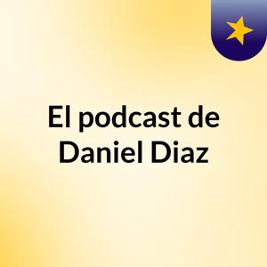 El podcast de Daniel Diaz