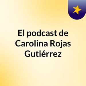 El podcast de Carolina Rojas Gutiérrez