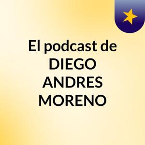 El podcast de DIEGO ANDRES MORENO