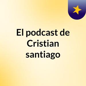 El podcast de Cristian santiago