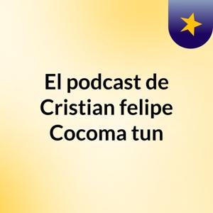El podcast de Cristian felipe Cocoma tun