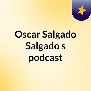 Oscar Salgado Salgado's podcast