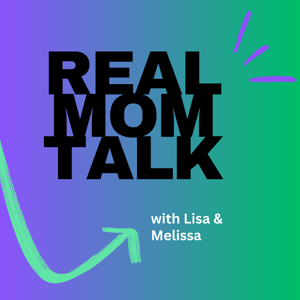 Real Mom Talk with Lisa & Melissa