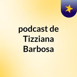 podcast de Tizziana Barbosa