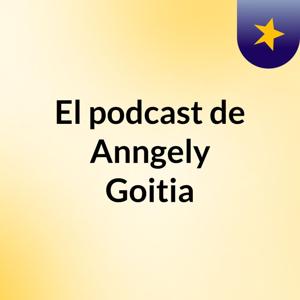 El podcast de Anngely Goitia