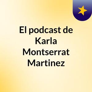 El podcast de Karla Montserrat Martinez