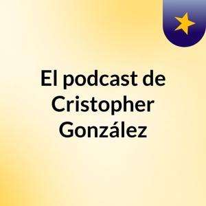 El podcast de Cristopher González