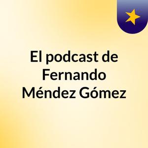 El podcast de Fernando Méndez Gómez
