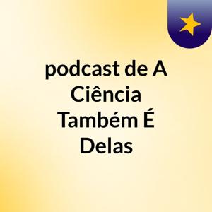 podcast de A Ciência Também É Delas