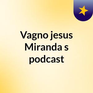 Vagno jesus Miranda's podcast
