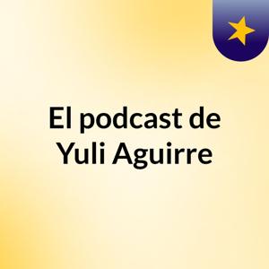 El podcast de Yuli Aguirre