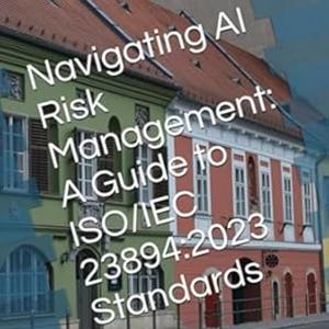 Navigating AI Risk Management: A Guide to ISO/IEC 23894:2023 Standards
