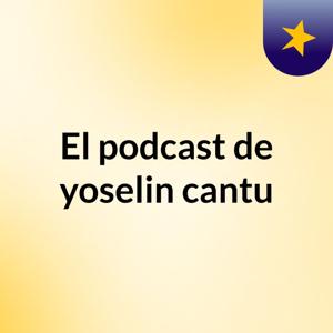 El podcast de yoselin cantu