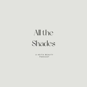 All The Shades - A Keita Beauty Podcast