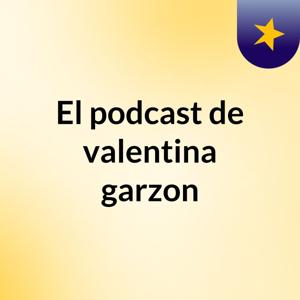 El podcast de valentina garzon