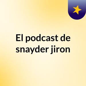 El podcast de snayder jiron