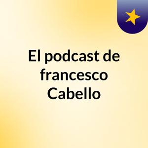 El podcast de francesco Cabello