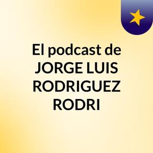 El podcast de JORGE LUIS RODRIGUEZ RODRI