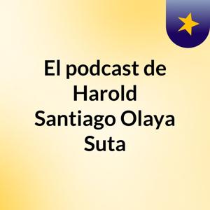 El podcast de Harold Santiago Olaya Suta