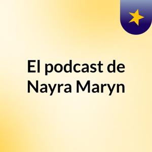 El podcast de Nayra Maryn