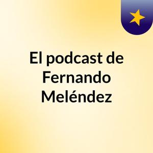 El podcast de Fernando Meléndez