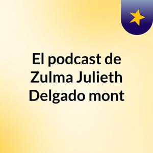 El podcast de Zulma Julieth Delgado mont