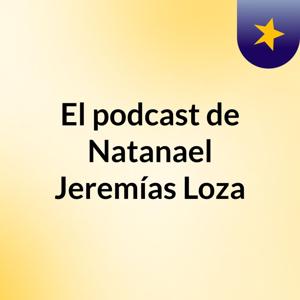 El podcast de Natanael Jeremías Loza