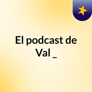 El podcast de Val _