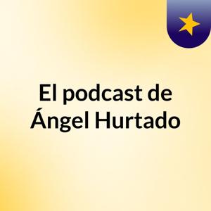 El podcast de Ángel Hurtado