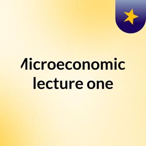 Microeconomics lecture one