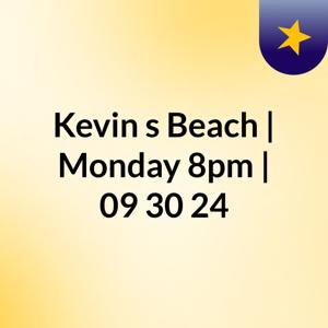 Kevin's Beach | Monday 8pm | 09/30/24