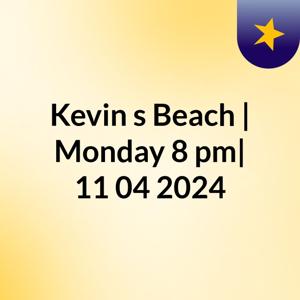 Kevin's Beach | Monday 8 pm| 11/04/2024