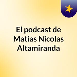 El podcast de Matias Nicolas Altamiranda