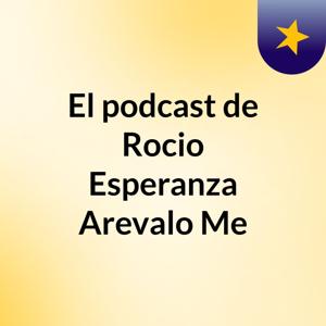 El podcast de Rocio Esperanza Arevalo Me