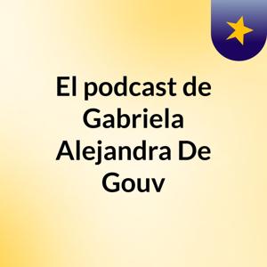 El podcast de Gabriela Alejandra De Gouv