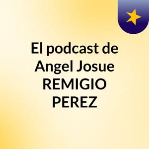 El podcast de Angel Josue REMIGIO PEREZ